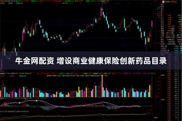 牛金网配资 增设商业健康保险创新药品目录