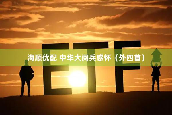 海顺优配 中华大阅兵感怀（外四首）