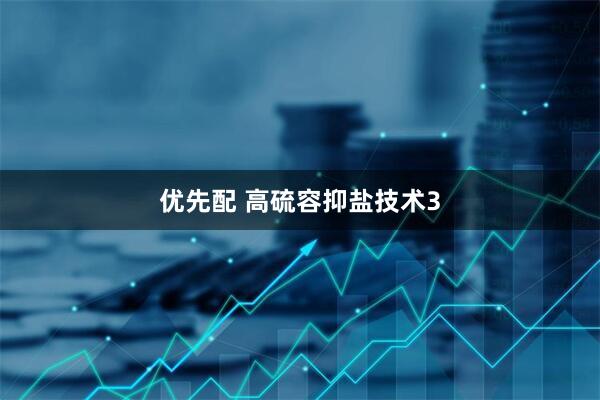 优先配 高硫容抑盐技术3