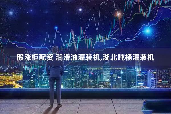 股涨柜配资 润滑油灌装机,湖北吨桶灌装机