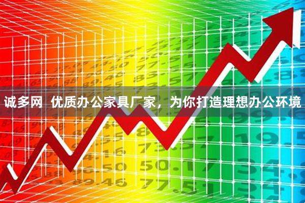诚多网 优质办公家具厂家,为你打造理想办公环境